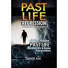 Daniel Kai: Past Life Regression: How to Discover Your Hidden Memories & Karmic Reincarnations through Hypnosis