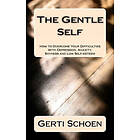 Gerti Schoen: The Gentle Self: How to Overcome Your Difficulties With Depression, Anxiety, Shyness and Low Self-esteem