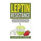 Hanna M Krem: Leptin Resistance: Achieve Permanent Weight Loss and Great Health By Understanding Resistance the Hormone