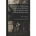 Lincoln Financial Foundation Collection: Statues of Abraham Lincoln. Mount Rushmore and Stone Mountain; Sculptors B Borglum 2