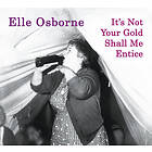 Osborne Elle: It's Not Your Gold Shall Me Entice CD