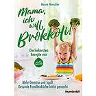 Mama, ich will Brokkoli!: Die leckersten Rezepte von Miss Brokkoli. Mehr Gemüse und Spaß.Gesunde Familienküche leicht gemacht