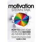 Motivation: How to Love Your Work and Succeed as Never Before