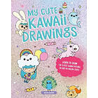 My Cute Kawaii Drawings: Learn to Draw Adorable Art with This Easy Step-By-Step 