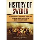 History of Sweden: A Captivating Guide to Swedish History, Starting from Ancient Times through the Viking Age and Swedish Empire to the Pres