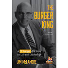 The Burger King: A Whopper of a Story on Life and Leadership (for Fans of Company History Books Like My Warren Buffett Bible or Elon Musk)