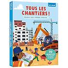 Tous les chantiers !: Immeubles, ponts, pyramides, démolition...