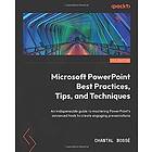 Microsoft PowerPoint Best Practices, Tips, and Techniques: An indispensable guide to mastering PowerPoint's advanced tools to create engagin