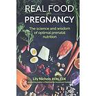 Real Food for Pregnancy: The Science and Wisdom of Optimal Prenatal Nutrition