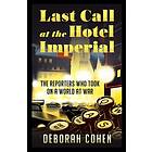 Last Call at the Hotel Imperial: The Reporters Who Took on a World at War