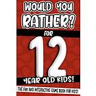 Would You Rather? For 12 Year Old Kids!: The Fun And Interactive Game Book For Kids!