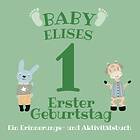 Baby Elises Erster Geburtstag: Ein Erinnerungs- und Aktivitätsbuch