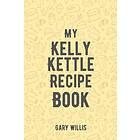 My Kelly Kettle Recipe Book: Save Your Favourite Recipes