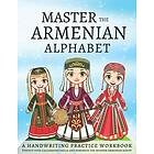 Master The Armenian Alphabet, A Handwriting Practice Workbook: Perfect Your Calligraphy Skills and Dominate the Modern Armenian Script