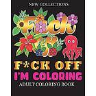 Coloring Book F*CK OFF I'm Coloring Adult Coloring Book: A swear word colouring book for adults