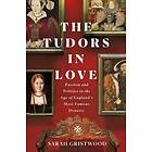 The Tudors in Love: Passion and Politics in the Age of England's Most Famous Dynasty