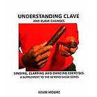 Understanding Clave and Clave Changes: Singing, Clapping and Dancing Exercises A Supplement to the Beyond Salsa Series