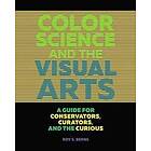 Color Science and the Visual Arts A Guide for Conservations, Curators, and the Curious