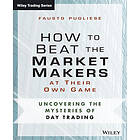 How to Beat the Market Makers at Their Own Game – Uncovering the Mysteries of Day Trading