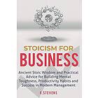 Stoicism for Business: Ancient stoic wisdom and practical advise for building mental toughness, productivity habits and success in modern ma