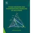 Arthur D Pelton: Phase Diagrams and Thermodynamic Modeling of Solutions