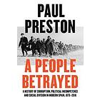 Paul Preston: People Betrayed A History Of Corruption, Political Incompetence And Social Division In Modern Spain