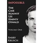 Barry Krusch: Impossible: The Case Against Lee Harvey Oswald (Volume One)