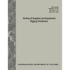 Department Of the Army: Airdrop of Supplies and Equipment: Rigging Containers (TM 4-48,03/MCRP 4-11,3C/ TO 13C7-1-11/ FM 4-20,103)