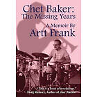 Artt Frank: Chet Baker: The Missing Years: A Memoir by Artt Frank