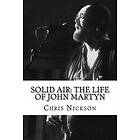 Chris Nickson: Solid Air: The Life of John Martyn