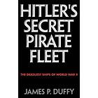 James P Duffy: Hitler's Secret Pirate Fleet