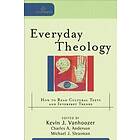 Kevin J Vanhoozer, Charles A Anderson, Michael J Sleasman: Everyday Theology How to Read Cultural Texts and Interpret Trends