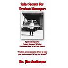 Jim Anderson: Sales Secrets For Product Managers: Tips &Techniques Managers To Better Understand How Sell Their