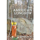 Stephen Graf: The American Longbow: How to make one, and its place in a good life