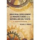Michael S Frawley: Industrial Development and Manufacturing in the Antebellum Gulf South