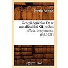 Georgius Agricola: Georgii Agricolae de Re Metallica Libri XII, Quibus Officia, Instrumenta, (Ed.1621)
