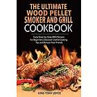 King Joyce: The Ultimate Wood Pellet Grill and Smoker Cookbook