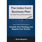 Brian Eric Margolis: The Index Card Business Plan for Sales Pros and Entrepreneurs: How to Use the Pillar System Simplify Your Strategy Magn