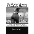 Denniz Diaz: The 12 Month Prepper & Survivalist Playbook: A Practical, by Survival Guide For Average Joe