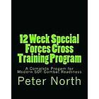 Peter North: 12 Week Special Forces Cross Training Program: A Complete Progam for Modern SOF Combat Readiness