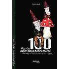 Mirta L Koch: Mas de 100 Ideas Para Papel Mache. Artesanias, Juguetes y Objetos Utiles Con Materiales Reciclados