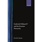 David E Barclay: Frederick William IV and the Prussian Monarchy 1840-1861