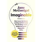 Jane McGonigal: Imaginable: How to See the Future Coming and Feel Ready for Anything--Even Things That Seem Impossible Today