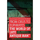 Khodadad Rezakhani, Touraj Daryaee: From Oxus to Euphrates: The World of Late Antique Iran