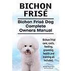 Asia Moore, George Hoppendale: Bichon Frise. Frise Dog Complete Owners Manual. care, costs, feeding, grooming, health and training all inclu