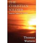 Thomas Watson: The Christian Soldier or Heaven Taken by Storm