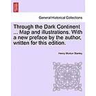 Henry Morton Stanley: Through the Dark Continent ... Map and Illustrations. with a New Preface by Author, Written for This Edition. Vol. I