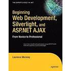 Laurence Moroney: Beginning Web Development, Silverlight, and ASP.NET AJAX: From Novice to Professional