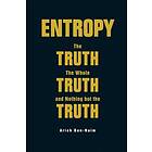 Arieh Ben-naim: Entropy: The Truth, Whole And Nothing But Truth