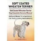 Asia Moore, George Hoppendale: Soft Coated Wheaten Terrier. Terrier Dog Complete Owners Manual. book for care, costs, feeding, groomi